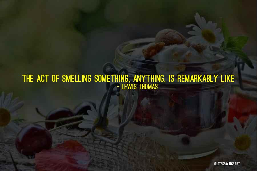Smell Or Odor Quotes By Lewis Thomas Smell Or Odor Quotes By Lewis Thomas