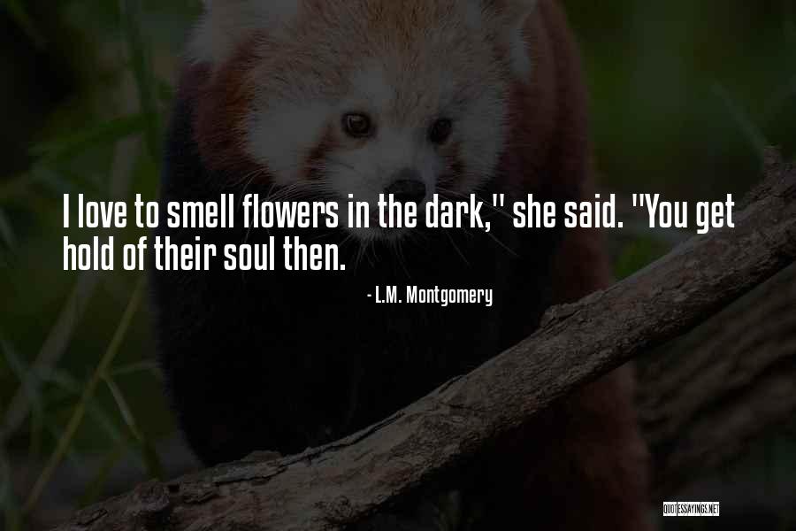 Smell The Flowers Quotes By L.M. Montgomery Smell The Flowers Quotes By L.M. Montgomery
