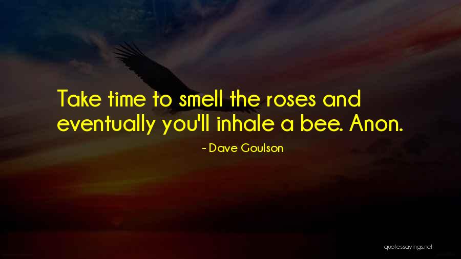 Smell The Roses Quotes By Dave Goulson Smell The Roses Quotes By Dave Goulson