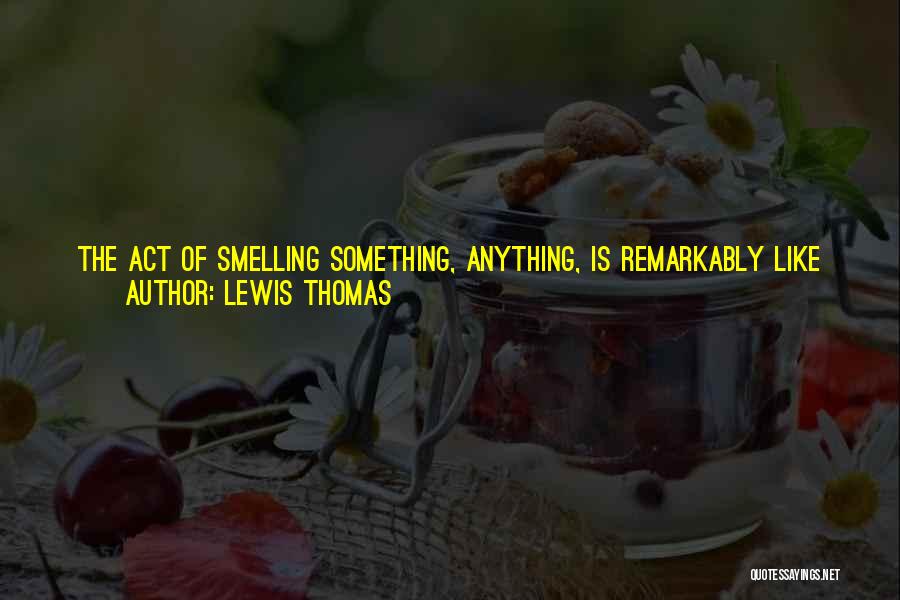 Smelling You Quotes By Lewis Thomas