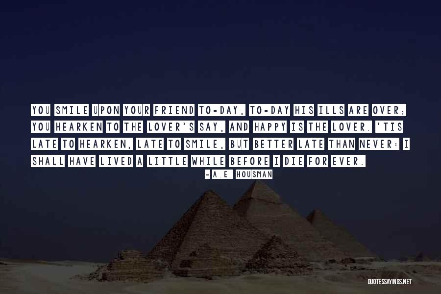 Smile A While And While You Smile Quotes By A.E. Housman Smile A While And While You Smile Quotes By A.E. Housman