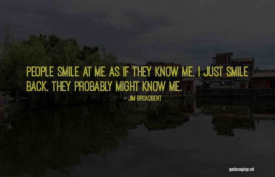 Smile And Let Them Wonder Quotes By Jim Broadbent Smile And Let Them Wonder Quotes By Jim Broadbent