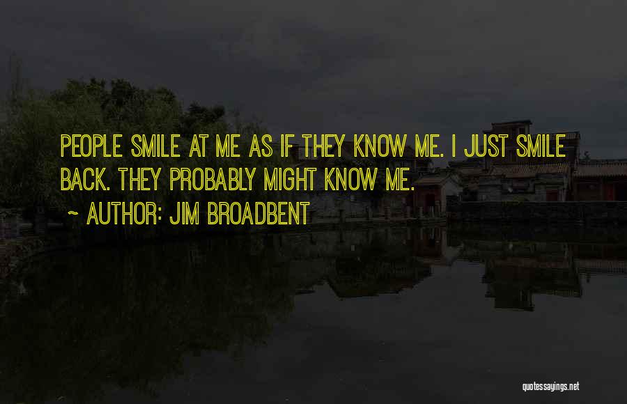 Smile At Me Quotes By Jim Broadbent