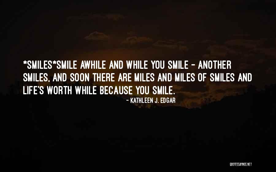 Smile Awhile Quotes By Kathleen J. Edgar Smile Awhile Quotes By Kathleen J. Edgar