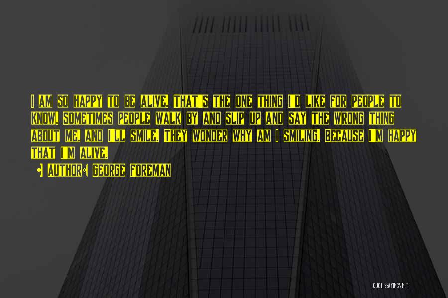 Smile Because I'm Happy Quotes By George Foreman