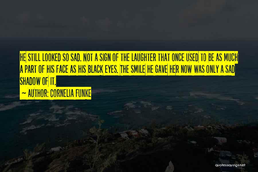 Smile Even You Are Sad Quotes By Cornelia Funke Smile Even You Are Sad Quotes By Cornelia Funke