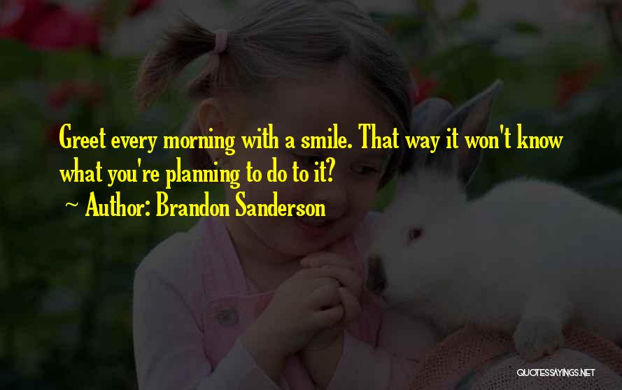 Smile Every Morning Quotes By Brandon Sanderson