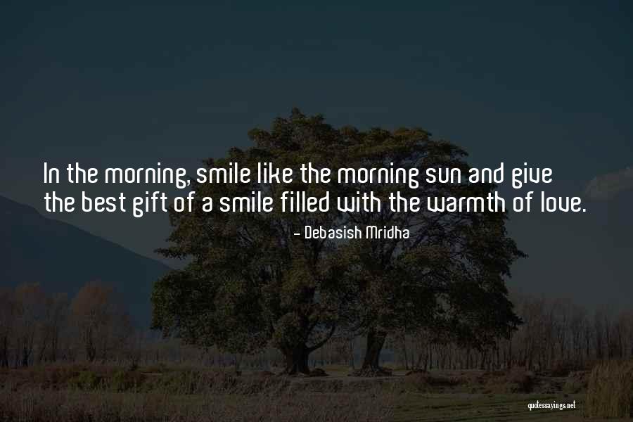 Smile Like The Morning Sun Quotes By Debasish Mridha Smile Like The Morning Sun Quotes By Debasish Mridha