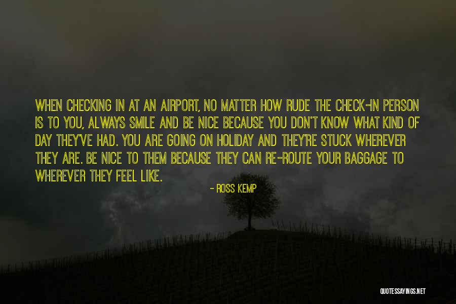 Smile No Matter What Quotes By Ross Kemp Smile No Matter What Quotes By Ross Kemp