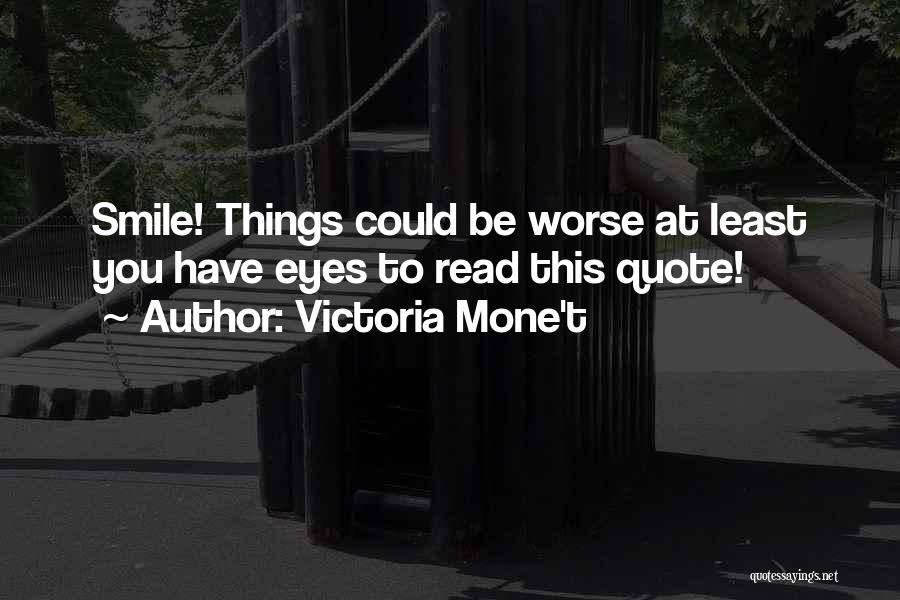Smile Things Could Be Worse Quotes By Victoria Mone't