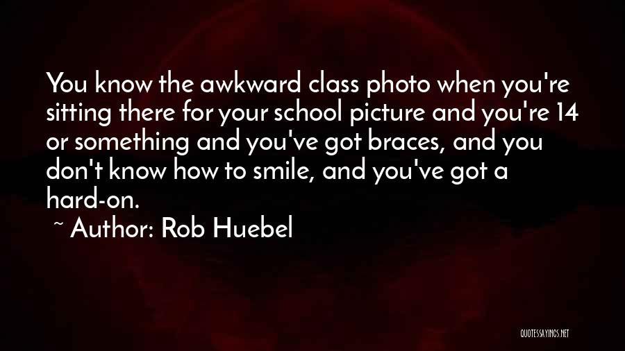 Smile With Braces Quotes By Rob Huebel