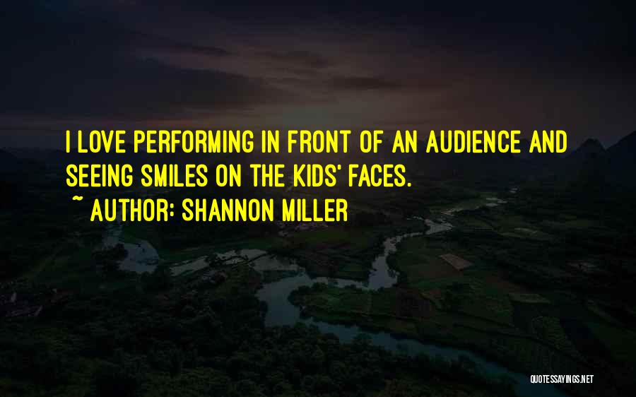 Smiles On Faces Quotes By Shannon Miller