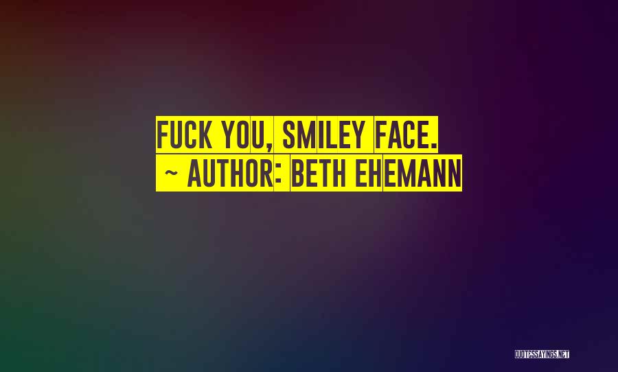 Smiley Face Quotes By Beth Ehemann