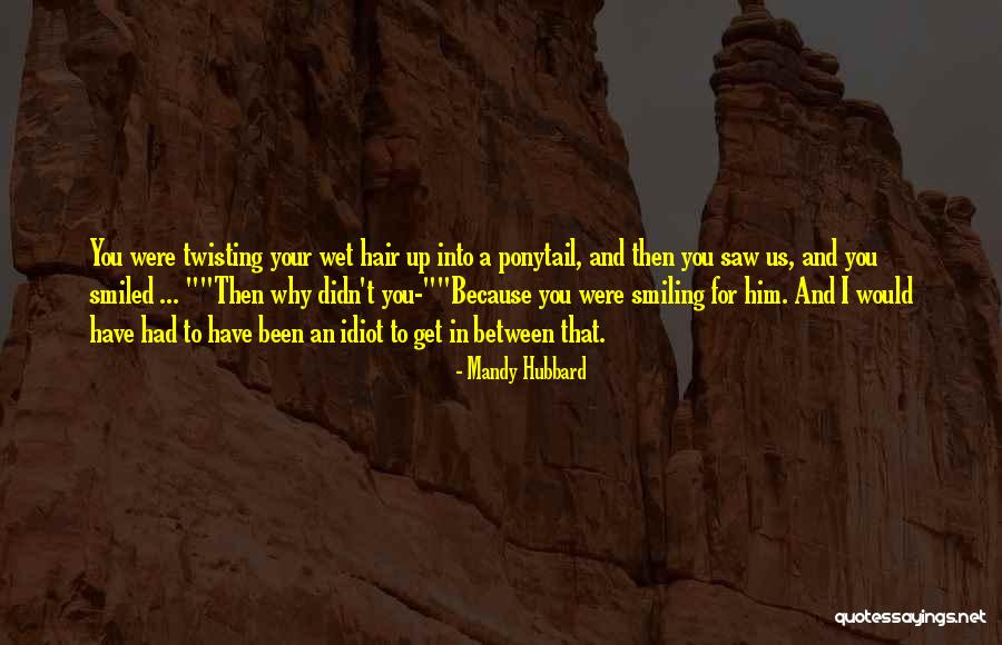 Smiling Because Of You Quotes By Mandy Hubbard Smiling Because Of You Quotes By Mandy Hubbard