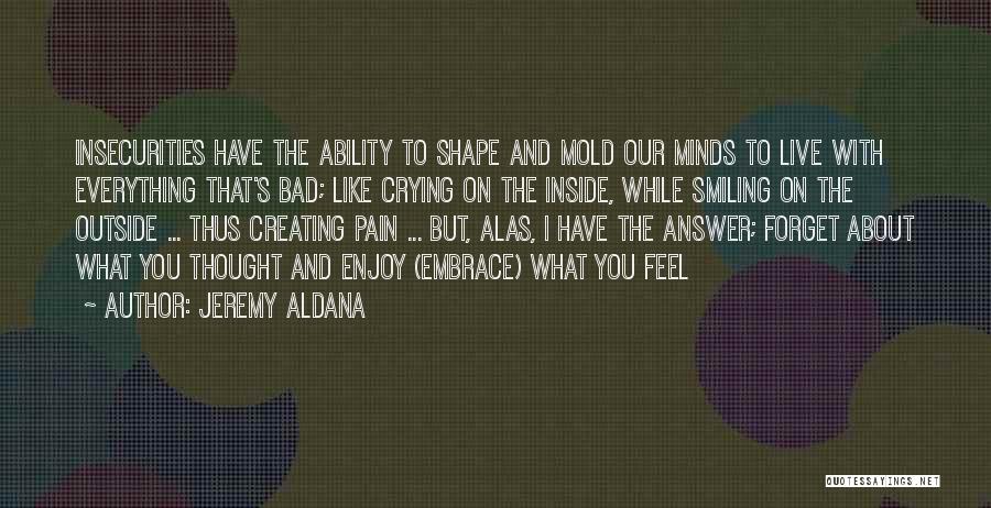 Smiling When You Feel Like Crying Quotes By Jeremy Aldana