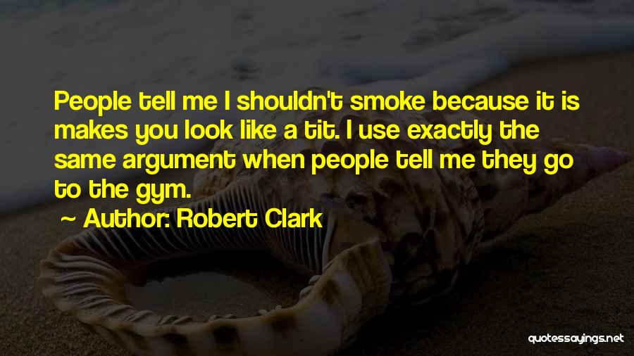 Smoke Like Quotes By Robert Clark