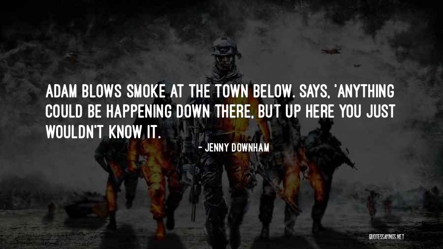 Smoke Up Quotes By Jenny Downham Smoke Up Quotes By Jenny Downham