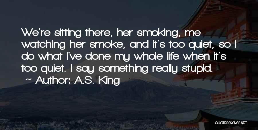 Smoking And Life Quotes By A.S. King
