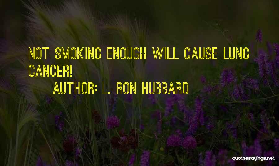 Smoking Causes Cancer Quotes By L. Ron Hubbard