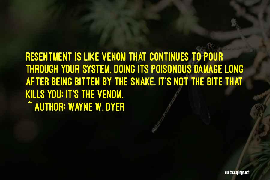 Snake Bite Quotes By Wayne W. Dyer