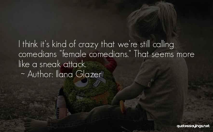 Sneak Attack Quotes By Ilana Glazer