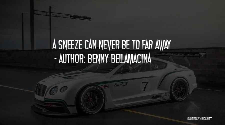 Sneeze Quotes By Benny Bellamacina