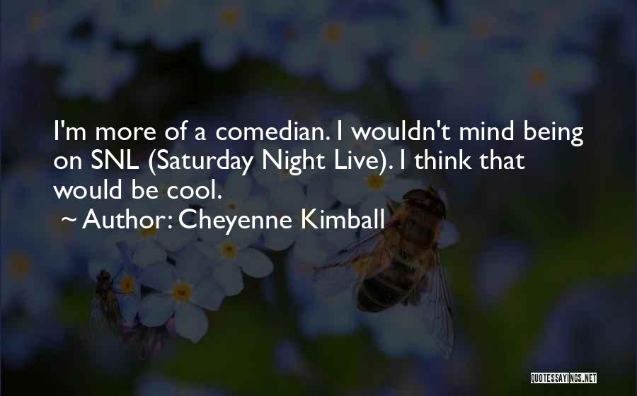 Snl Quotes By Cheyenne Kimball