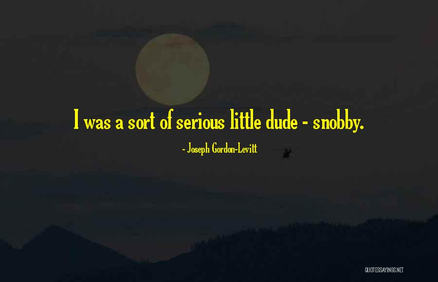 Snobby Quotes By Joseph Gordon-Levitt Snobby Quotes By Joseph Gordon-Levitt