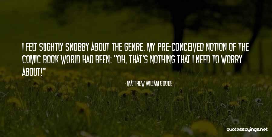 Snobby Quotes By Matthew William Goode Snobby Quotes By Matthew William Goode