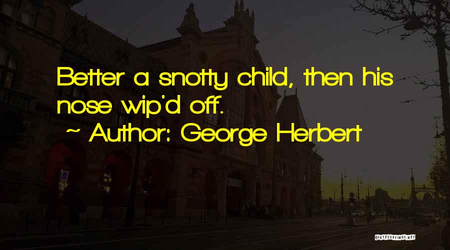 Snotty Nose Quotes By George Herbert
