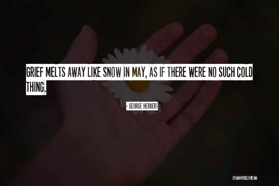 Snow Melts Quotes By George Herbert