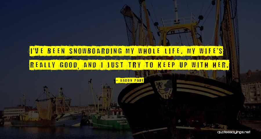 Snowboarding And Life Quotes By Aaron Paul Snowboarding And Life Quotes By Aaron Paul
