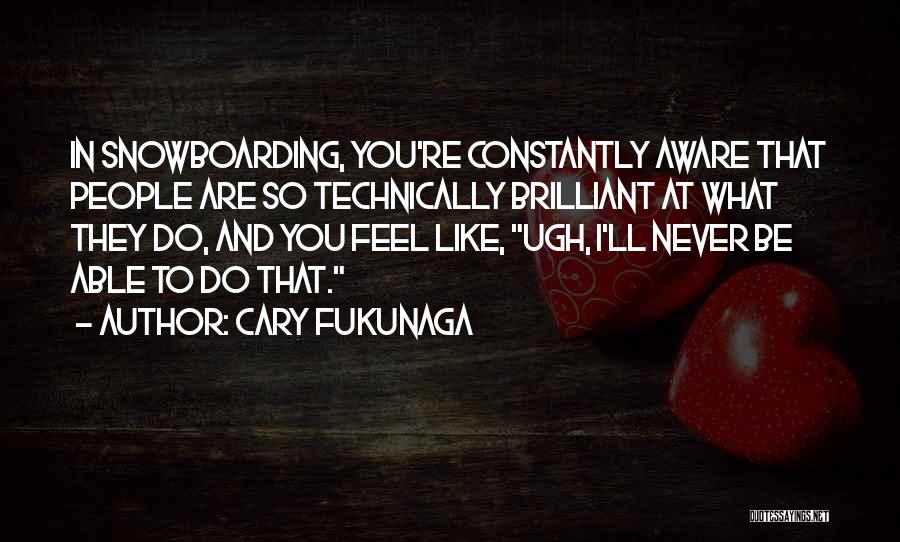 Snowboarding Quotes By Cary Fukunaga