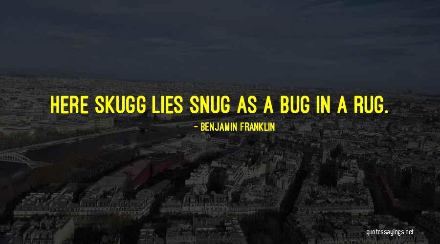 Snug As A Bug In A Rug Quotes By Benjamin Franklin Snug As A Bug In A Rug Quotes By Benjamin Franklin