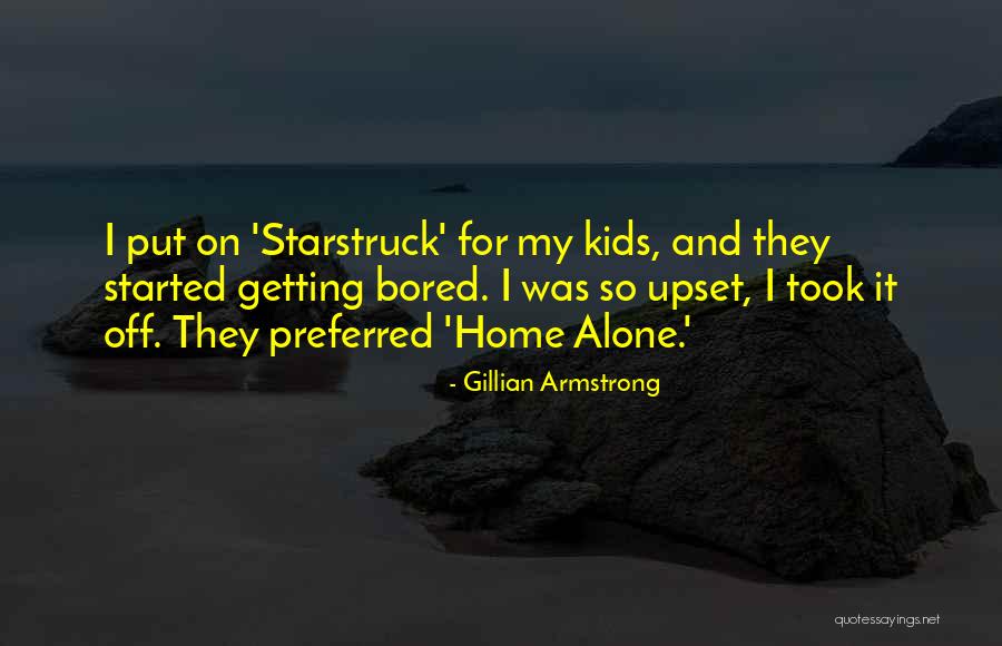 So Bored At Home Quotes By Gillian Armstrong So Bored At Home Quotes By Gillian Armstrong