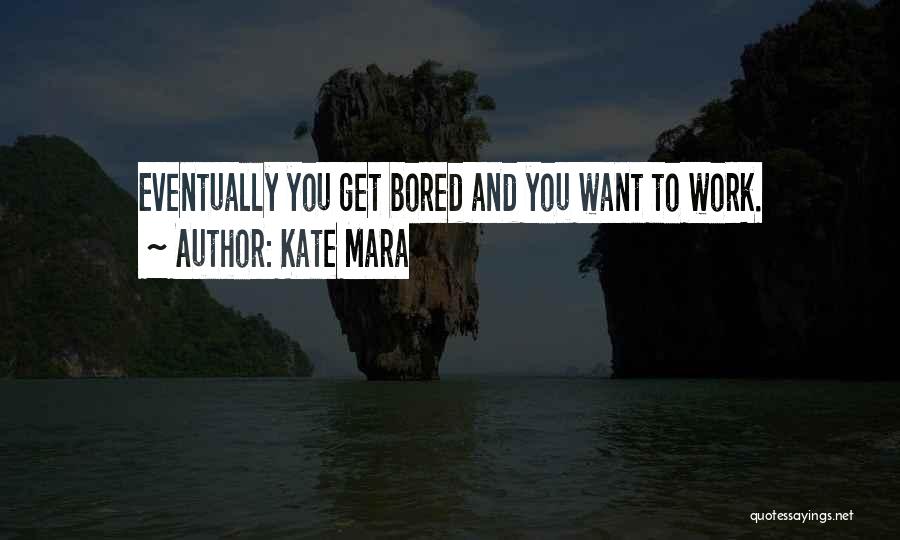 So Bored At Work Quotes By Kate Mara
