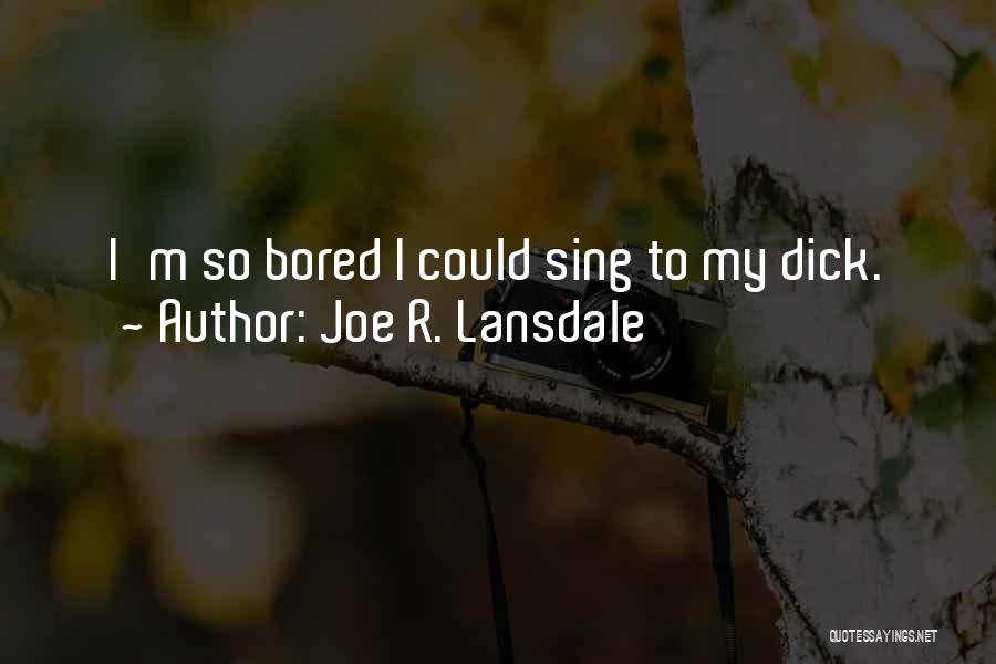 So Bored I Could Quotes By Joe R. Lansdale