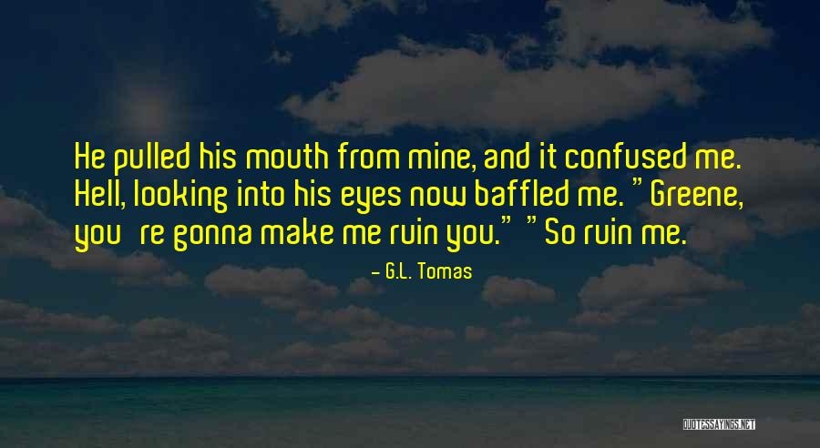 So Confused Quotes By G.L. Tomas So Confused Quotes By G.L. Tomas