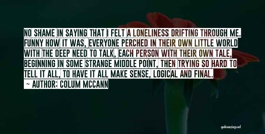 So Deep Funny Quotes By Colum McCann