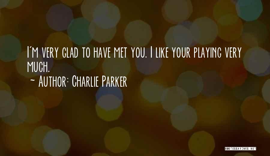 So Glad I Met You Quotes By Charlie Parker