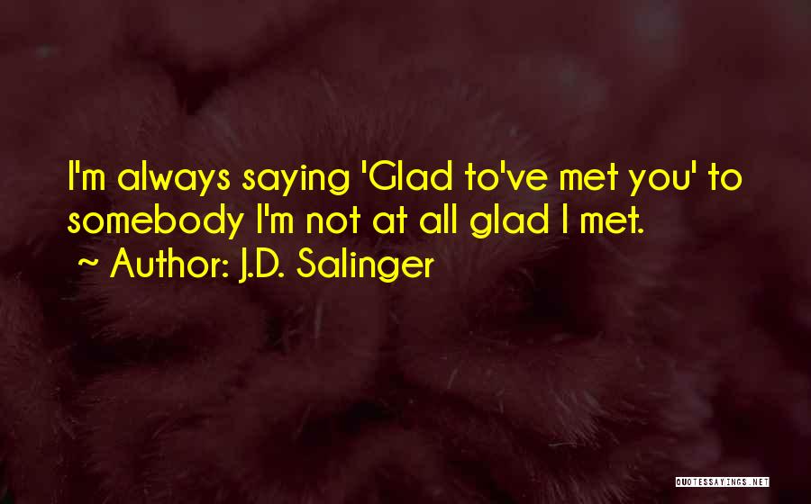 So Glad I Met You Quotes By J.D. Salinger