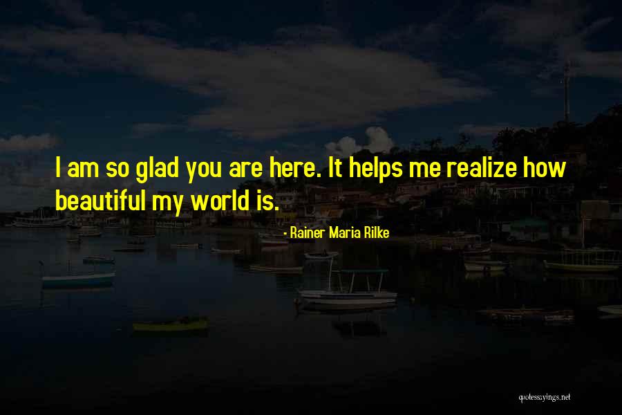 So Glad You Are Here Quotes By Rainer Maria Rilke So Glad You Are Here Quotes By Rainer Maria Rilke