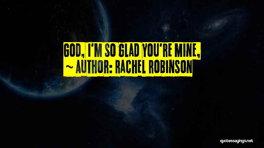 So Glad You're Mine Quotes By Rachel Robinson