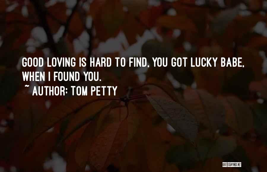 So Lucky To Have Found You Quotes By Tom Petty