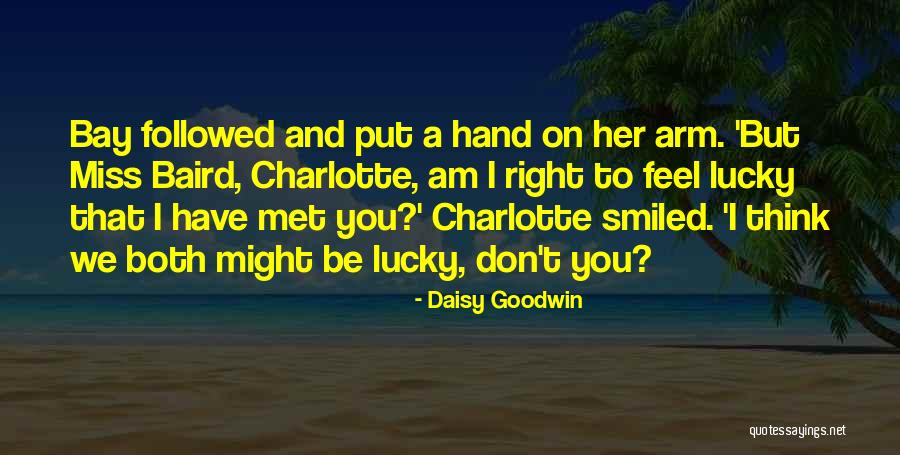 So Lucky To Have Met You Quotes By Daisy Goodwin So Lucky To Have Met You Quotes By Daisy Goodwin