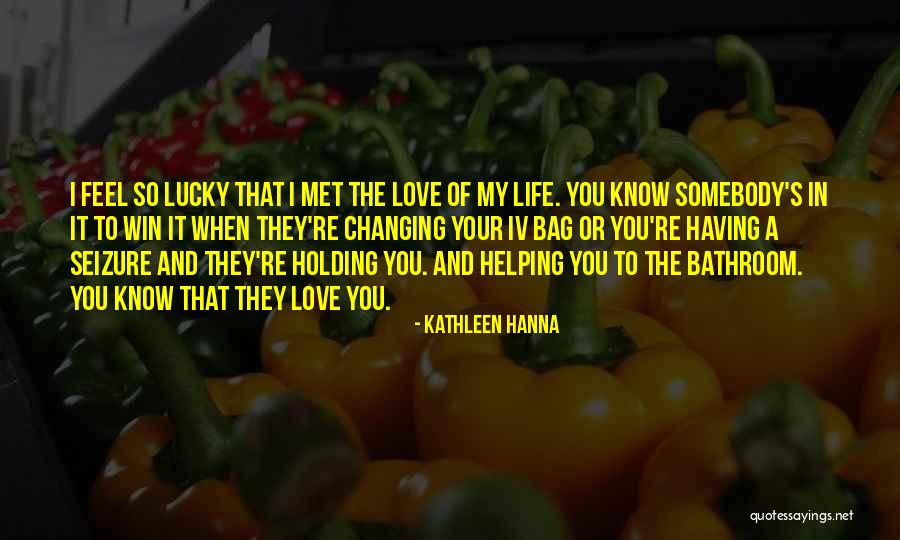 So Lucky To Have Met You Quotes By Kathleen Hanna