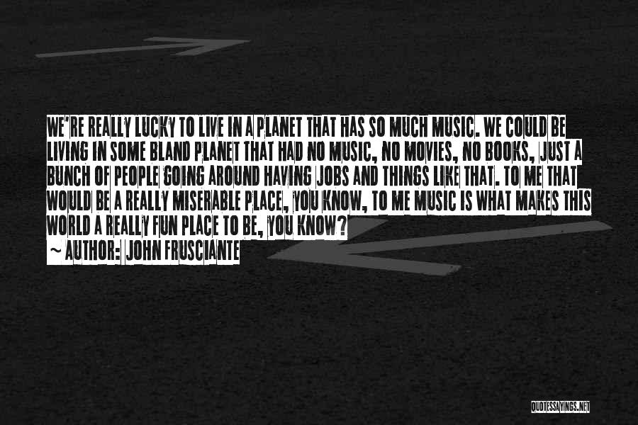 So Lucky To Know You Quotes By John Frusciante