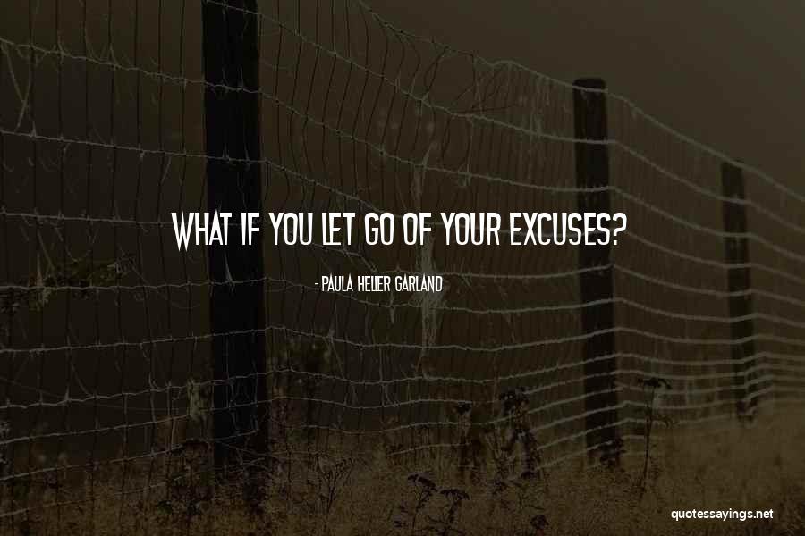 So Many Excuses Quotes By Paula Heller Garland So Many Excuses Quotes By Paula Heller Garland