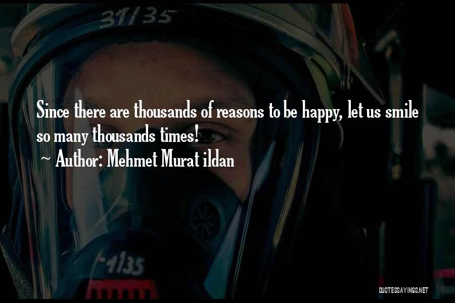 So Many Reasons To Be Happy Quotes By Mehmet Murat Ildan