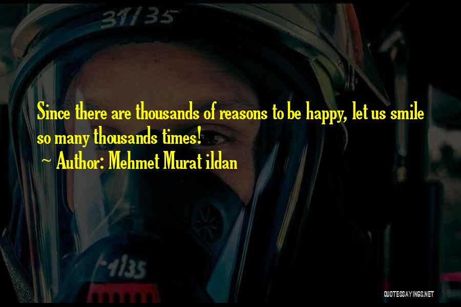 So Many Reasons To Smile Quotes By Mehmet Murat Ildan